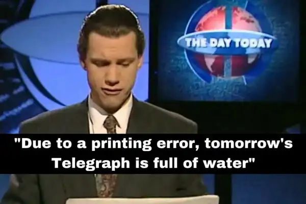 Chris Morris reads headline: Due to a printing error, tomorrow's Telegraph is full of water.