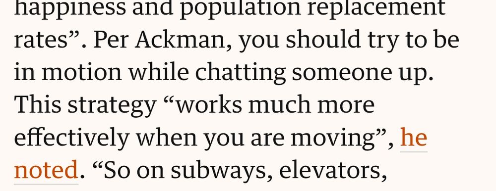 happiness and population replacement rates". Per Ackman, you should try to be in motion while chatting someone up. This strategy "works much more effectively when you are moving", he noted. "So on subways, elevators, escalators, airplanes, buses, and even walking down the street, it is most effective."