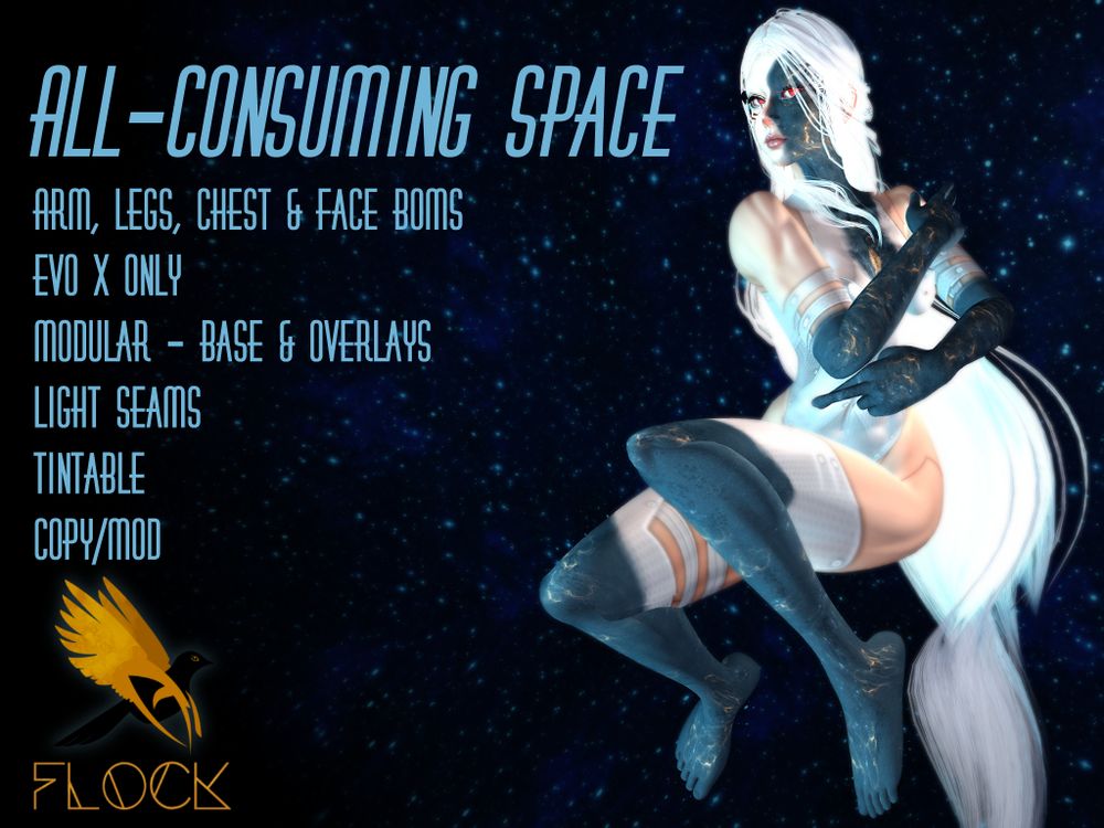 A white-haired, white-clothes anime-esque person floats against the backdrop of the black night sky. Their body has been taken over on their legs, arms, chest and face with space-like textures, blue and gold in hue.

The text reads:

Arm, Legs, Chest & Face BOMs
Evo X Only
Modular - Base & Overlays
Light Seams
Tintable
Copy/Mod