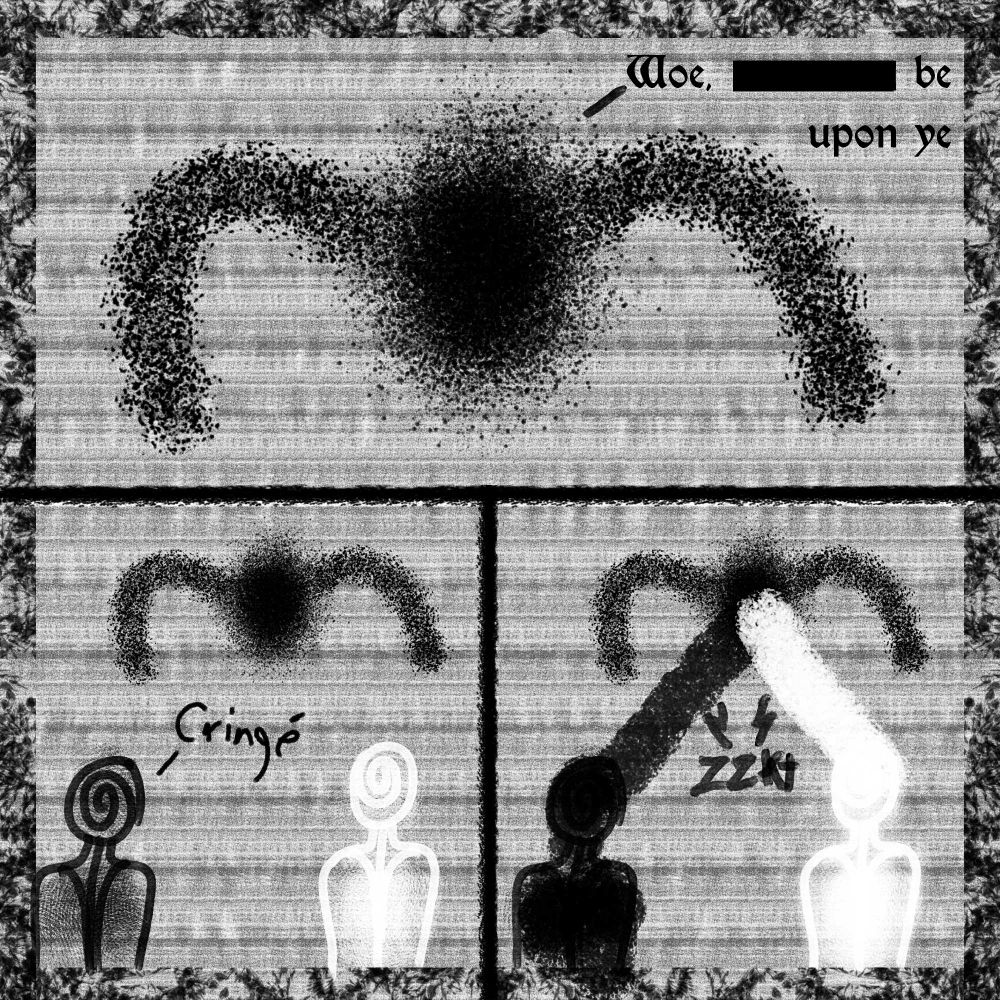 Woe [REDACTED] be upon ye 
Cringé