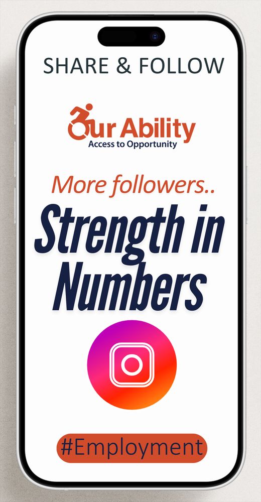 Image of a cell phone with text following on the screen: share and follow, Our Ability logo, text more followers… Strength and numbers. #Employment Instagram Logo.