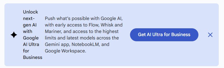 A promotional banner reads: "Unlock next-gen AI with Google AI Ultra for Business. Push what’s possible with Google AI, with early access to Flow, Whisk and Mariner, and access to the highest limits and latest models across the Gemini app, NotebookLM, and Google Workspace." To the right, there is a prominent blue button labeled "Get AI Ultra for Business."