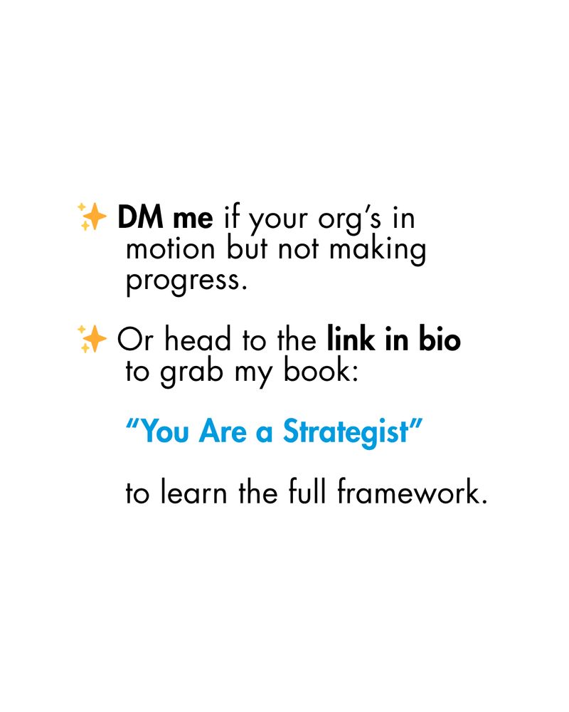 ✨ DM me if your org’s in 
     motion but not making
     progress.

✨ Or head to the link in bio 
     to grab my book:

     “You Are a Strategist” 
     
     to learn the full framework. 