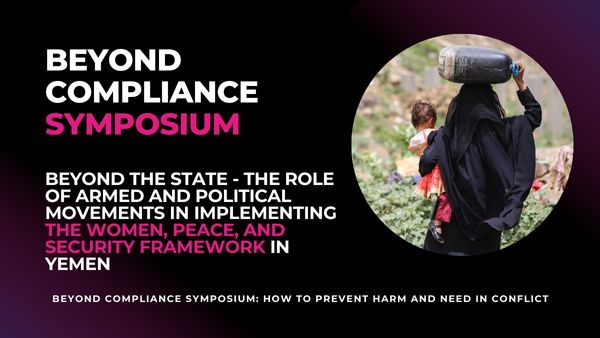Text: Beyond Compliance Symposium: Beyond the State - The Role of Armed and Political Movements in Implementing the Women, Peace, and Security Framework in Yemen, An Online Blog Symposium