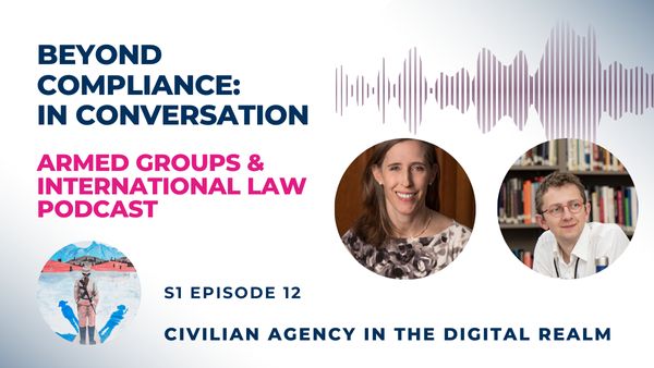 Text: Beyond Compliance: In Conversation, Armed Groups and International Law Podcast. Two round pictures of the guests and text S1 Ep12: Civilian Agency in the Digital Realm