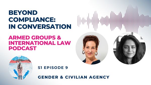 Text: Beyond Compliance: In Conversation, Armed Groups and International Law Podcast. Two round pictures of the guests and text S1 Ep9: Gender & Civilian Agency