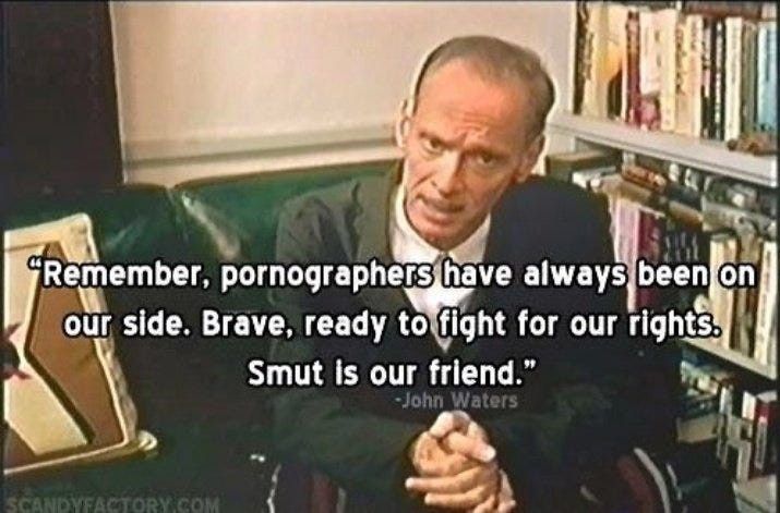 John waters with a quote overlayed on top; “remember, pornographers have always been on our side. Brave, ready to fight for our rights. Smut is our friend.”