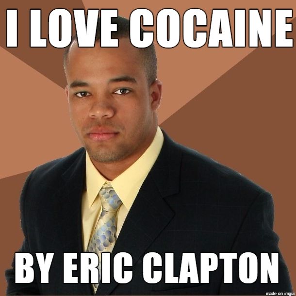 A serious looking young man has the caption I love cocaine by Eric Clapton 