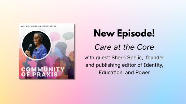 An image of a Black woman with short hair holding a microphone within the Community of Praxis multicoloured abstract image. The text reads New Episode! Care at the Core with guest Sherri Spelic, found and publishing editor of Identity, Education, and Power