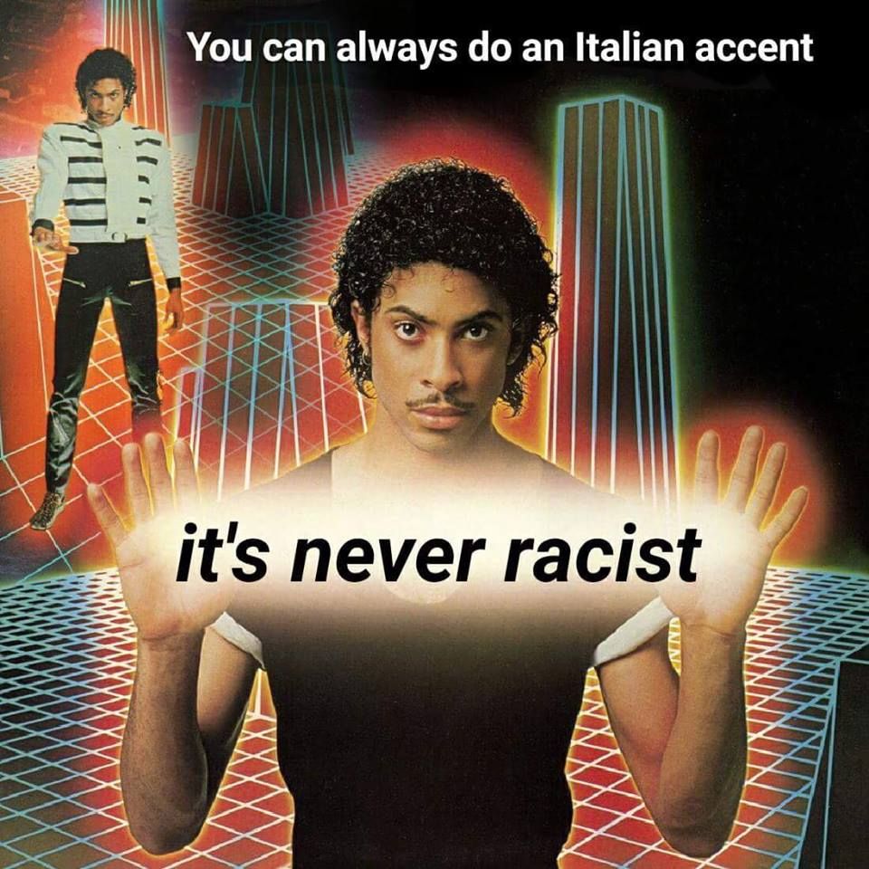 You can always do an Italian accent
it's never racist
