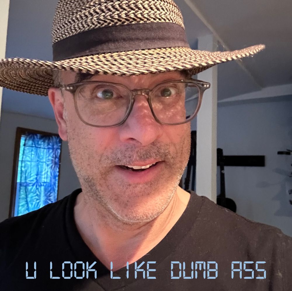 Pic of me wearing a hat and my phone has added feedback text reading U LOOK LIKE DUMB ASS