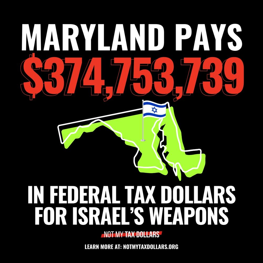 MARYLAND pays >$374 MILLION in federal tax dollars for Israel's weapons.

Learn more at NotMyTaxDollars.org