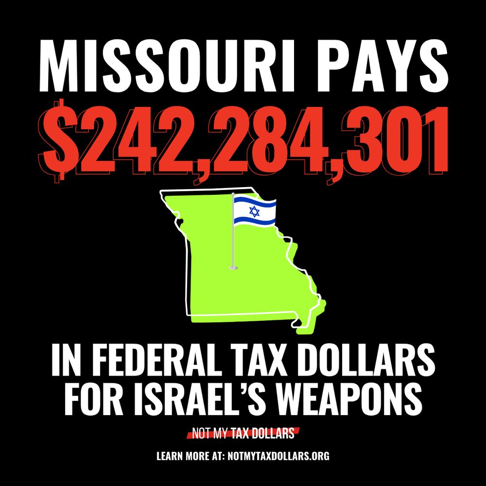 MISSOURI pays >$242 MILLION in federal tax dollars for Israel's weapons.

Learn more at NotMyTaxDollars.org