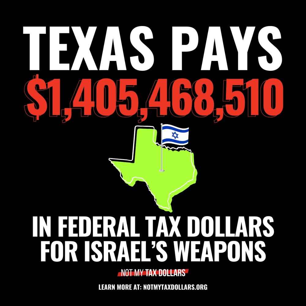 TEXAS pays >$1.4 BILLION in federal tax dollars for Israel's weapons.

Learn more at NotMyTaxDollars.org