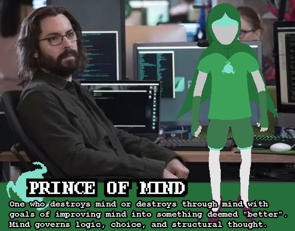 Bertram Gilfoyle (Silicon Valley) is a Prince of Mind! They destroy mind or destroy through mind with goals of improving mind into something deemed "better". Mind governs logic, choice, and structural thought.