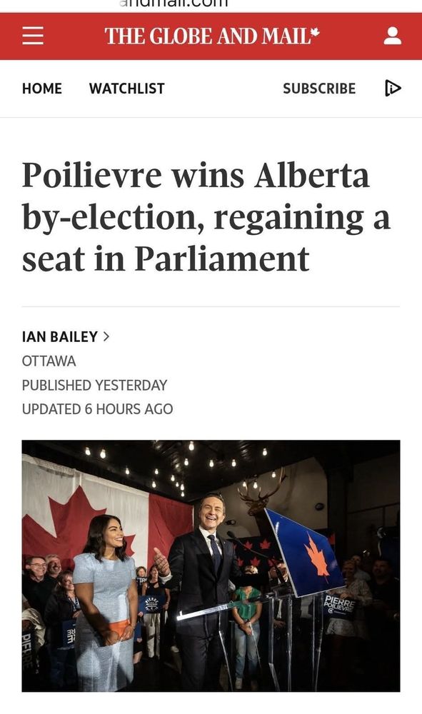 Globe and Mail story cover titled, "Poilievre wins Alberta by-election, regaining a seat in Parliament." The picture underneath is Poilievre's stupid face standing in front of a podium beside his wife.