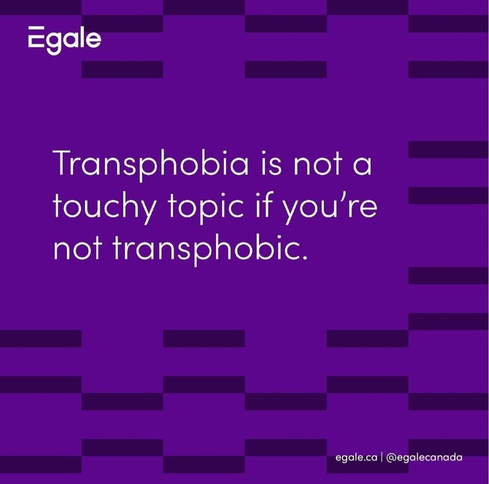White text on dark purple background with staggered, rectangular, charcoal grey shapes around the edge. In top left is the Egale logo. In the bottom right is egale.ca and @egalecanada 
Main text in center-left reads: "Transphobia is not a touchy topic if you're not transphobic"