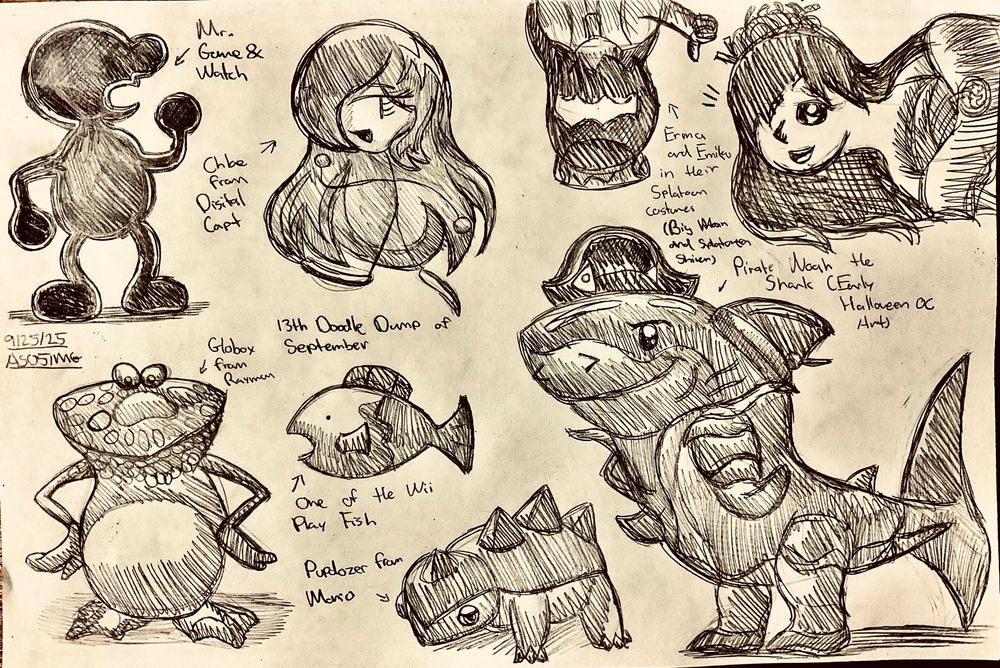 13th Doodle Dump of September.

Featuring:

Mr. Game and Watch

Chloe from DigitalCapt

Globox from Rayman

One of the Fish from the Wii Play Fishing Minigame

Pupdozer from Mario (an obscure enemy most people don't remember)

Noah the Shark in a Pirate Costume
(This is an early attempt since October is almost here)

And Erma and Emiko in their costumes based from Splatoon (that being the Big Man Hoodie and Shiver's Splatoween Outfit)