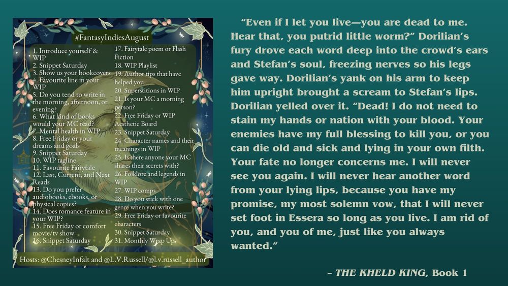 Left side of image is a meme of white text on a background of dark green with a border of pink berries and moon face in the center.
Right side is a text excerpt from THE KHELD KING, Book 2 of the Triempery Revelations series by L.L. Stephens. It's a full on rant by Dorilian against Stefan, who made the mistake of trying to take Dorilian captive:

      “Even if I let you live—you are dead to me. Hear that, you putrid little worm?” Dorilian’s fury drove each word deep into the crowd’s ears and Stefan’s soul, freezing nerves so his legs gave way. Dorilian’s yank on his arm to keep him upright brought a scream to Stefan’s lips. Dorilian yelled over it. “Dead! I do not need to stain my hands or nation with your blood. Your enemies have my full blessing to kill you, or you can die old and sick and lying in your own filth. Your fate no longer concerns me. I will never see you again. I will never hear another word from your lying lips, because you have my promise, my most solemn vow, that I will never set foot in Essera so long as you live. I am rid of you, and you of me, just like you always wanted.”
