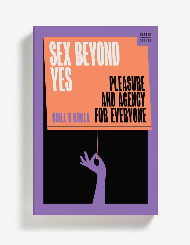 Book cover reading, "Sex Beyond Yes: Pleasure and Agency for Everyone", by Quill R Kukla, published by Norton Shorts. Image of a hand flirtatiously pulling down a window shade against a night sky.
