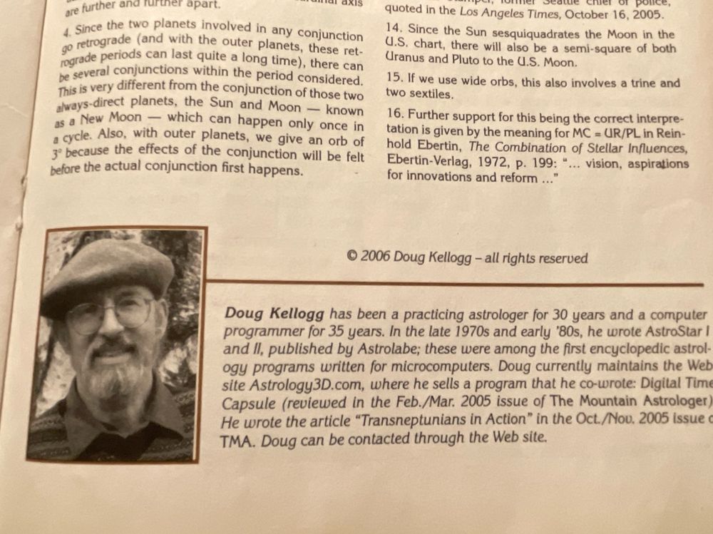 Photograph of Doug Phillips along with his biography, which says he has been a practicing astrology for 30 years and a computer program for 35 years. In the late 1970s and early 1980s, he wrote Astro star one and two published by Astro lab; these were among the first encyclopedic astrology programs written for micro computers. Doug currently maintains the website Astrology 3-d.com, where he sell the program that he cowrote; digital time capsule which was reviewed in the February March 2005 issue of the mountain astrologer. He wrote the article trans Neptune in action in the October November 2005 issue of the mountain astrologer he can be contacted through his website.  