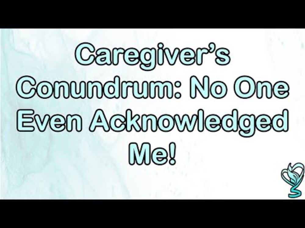 Caregiver Conundrum:  No One Even Acknowledged Me!