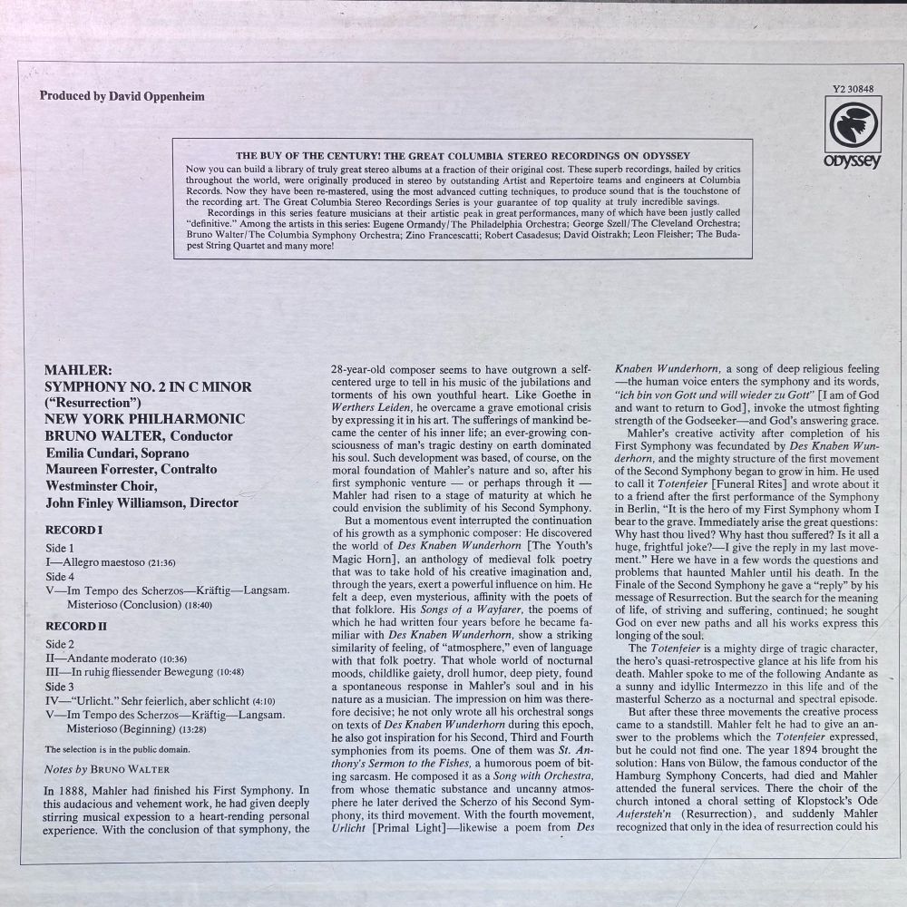 Notes by BRUNO WALTER
In 1888, Mahler had finished his First Symphony. In this audacious and vehement work, he had given deeply stirring musical expession to a heart-rending personal experience. With the conclusion of that symphony, the 28-year-old composer seems to have outgrown a self-centered urge to tell in his music of the jubilations and torments of his own youthful heart. Like Goethe in Werthers Leiden, he overcame a grave emotional crisis by expressing it in his art. The sufferings of mankind became the center of his inner life; an ever-growing consciousness of man's tragic destiny on earth dominated his soul. Such development was based, of course, on the moral foundation of Mahler's nature and so, after his first symphonic venture — or perhaps through it - Mahler had risen to a stage of maturity at which he could envision the sublimity of his Second Symphony.


































