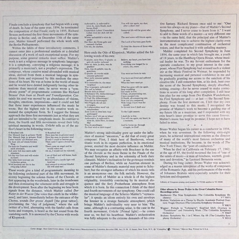 Within the limits of these introductory comments, I cannot enter into a professional analysis or a detailed discussion of a work of such exceptional scope. For my purpose, some general remarks must suffice. Mahler's work is not a religious message in symphonic language; it is a symphony, conveying a religious message; it is primarily a musician's, not a prophet's expression. The composer, whose creative mind abounded with musical ideas, derived from them a musical language in symphonic form and expressed by this medium the emotions of his heart. He was at home in the world of music and he would have denied indignantly having other intentions than musical ones; he never wrote a "sym-phonic poem" of programmatic contents like Richard Strauss' Don Juan or Death and Transfiguration. Certainly his soul was moved by an abundance of visions, thoughts, emotions, impressions—and it could not fail that those inner experiences influenced the music he wrote. But the highest rule in his creative work remained the symphonic form. So I suggest the listener approach the three first movements just as what they are and are intended to be: symphonic music. In contrast to them, the fourth and fifth movements reveal their lofty spiritual meaning in words. Urlicht tells us of the author's heart in the following verses




















