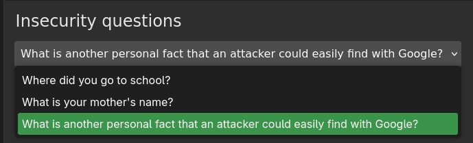 A dropdown menu titled "Insecurity questions":

- Where did you go to school?
- What is your mother's name?
- What is another personal fact that an attacker could easily find with Google?