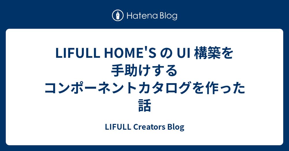 LIFULL HOME'S の UI 構築を手助けするコンポーネントカタログを作った話