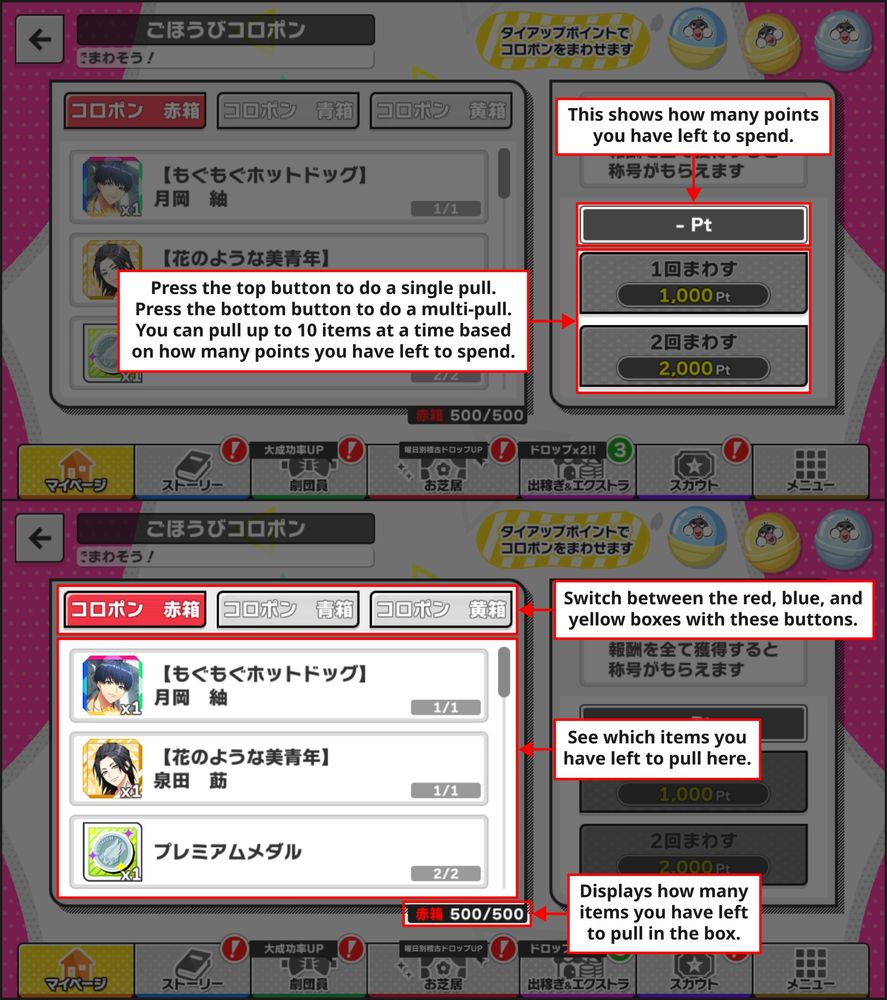 Screenshots from in-game to show how the  gacha boxes work.

The box above two buttons displays how many points you have left to spend.

The first button below it lets you do a single pull. The second button allows you to do a multi-pull. You can pull up to 10 items at a time based on how many points you have left to spend.

Switch between the red, blue, and yellow boxes with the three buttons towards the top left. You can see which items you have left to pull below the buttons. At the bottom, you can see how many items you have left to pull before you empty the box. 