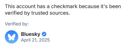 "This account has a checkmark because it's been verified by trusted sources"

"Verified by Bluesky"