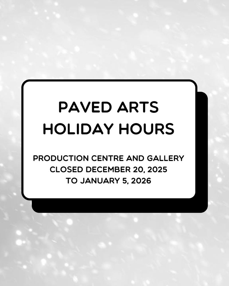 PAVED Arts production centre and gallery closed December 20 to January 5.