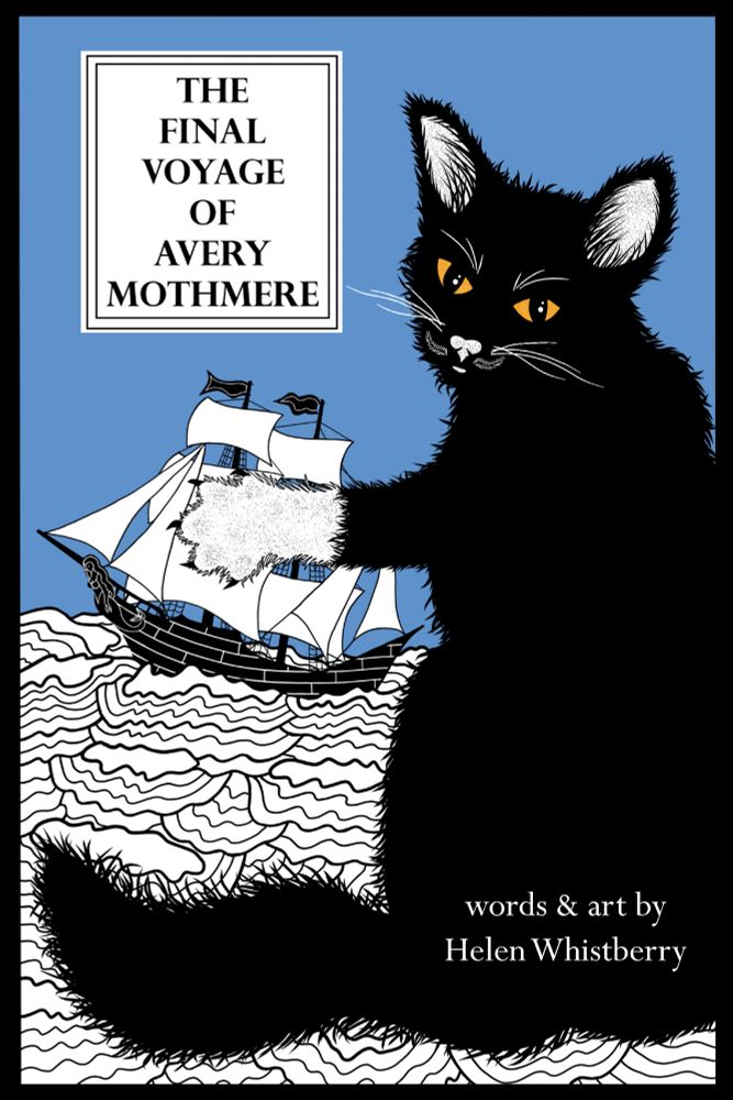 Image of book cover showing off the art of a black cat with golden eyes on the right hand side. It is reaching out a paw as though playing with an old-fashioned sailing ship atop stylized foaming waves. The background is a blue sky. In the upper left is the text: The Final Voyage of Avery Mothmere. At the bottom is "words and art by Helen Whistberry". 