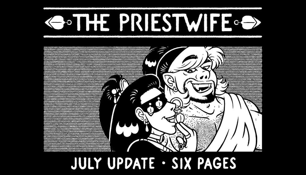 A black and white promotional image for The Priestwife webcomic, depicting the leads talking to each other; one is small and lean, with long black hair and a bejeweled blindfold, while the other is bigger and broader, with pointy ears and sharp teeth. They're both smiling.

"The Priestwife July Update - Six Pages"