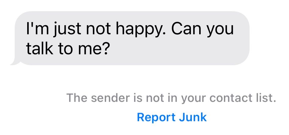 I'm just not happy. Can you talk to me?
The sender is not in your contact list.
Report junk.