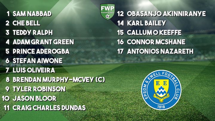 EPSOM & EWELL: Nabbad Bell Ralph Green Aderogba Aiwone Oliveira Murphy-McVey (C) Robinson Bloor Dundas; SUBS: Akinniranye Bailey O Keeffe McShane Nazareth