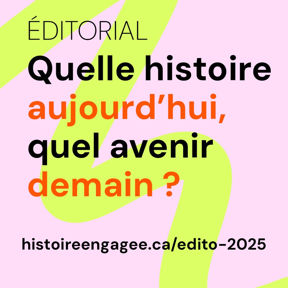 ÉDITORIAL
Quelle histoire aujourd’hui, quel avenir demain ?
histoireengagee.ca/edito-2025