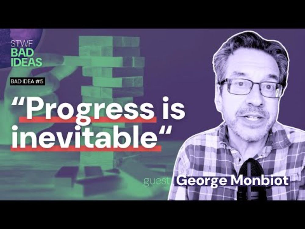 Bad Idea #5 "Progress is inevitable" with George Monbiot