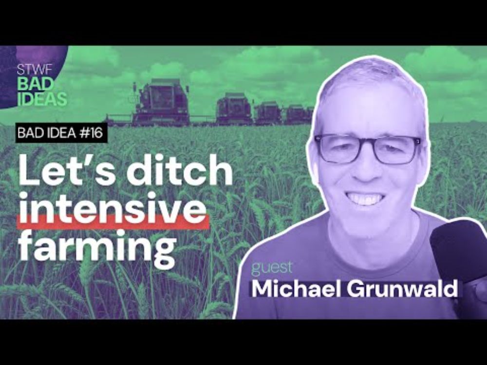 Bad Idea #16 "let's ditch intensive farming" with Michael Grunwald