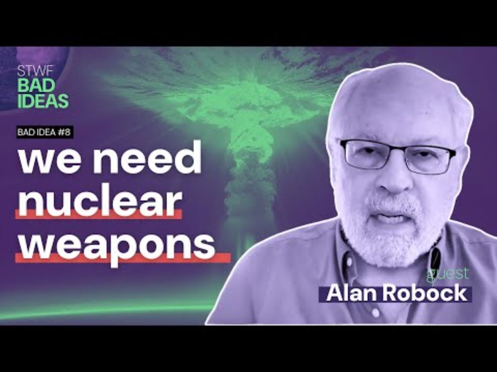 Bad Idea #8 "We need nuclear weapons to stop nuclear war" with Alan Robock