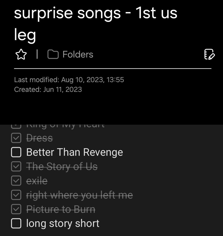 note app with title "surprise songs - 1st us leg".
Last modified: Aug 10, 2023 13:55
Created: Jun 11, 2023
list of songs with a check box, most of them crossed out. the last song, not crossed out, is long story short.