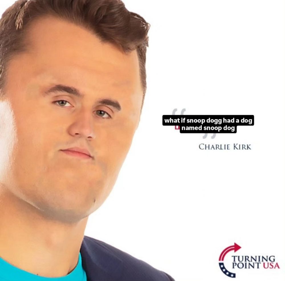 charlie kirk with a small face quoted saying "what if snoop dogg had a dog named snoop dog"