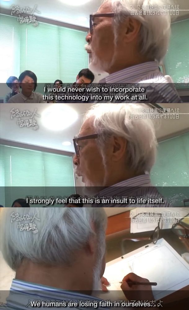 Three screenshots of Hayao Miyazaki reacting to a showing of gen AI. He says, “I would never wish to incorporate this technology into my work at all. I feel strongly that this is an insult to life itself. We humans are losing faith in ourselves.” 