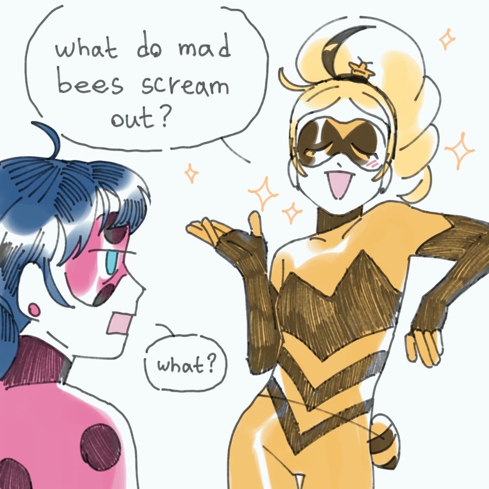 a digital drawing of Ladybug and Queen Bee from miraculous ladybug. Queen Bee cockily asks "What do mad bees scream out?". Tired Ladybug replies "What?"
