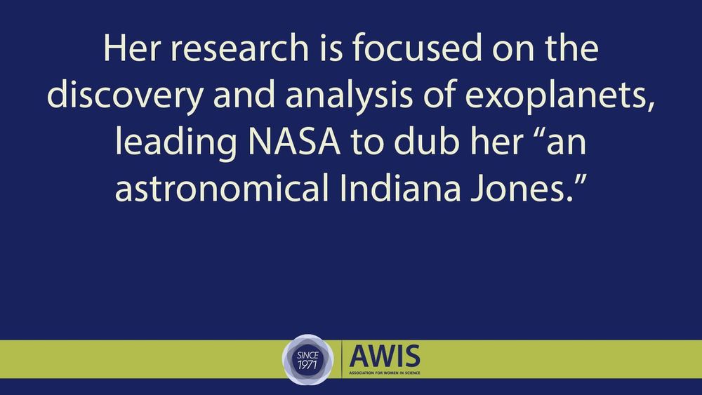 Her research is focused on the discovery and analysis of exoplanets, leading NASA to dub her “an astronomical Indiana Jones.”