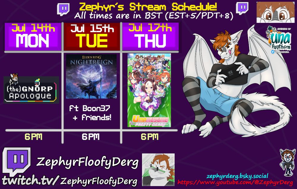 ZephyrFloofyDerg Twitch schedule
Monday -The Gnorp Apologue
Elden Ring Nightreign on Tuesday with Bcon37
Uma Musume Pretty Derby on Thursday