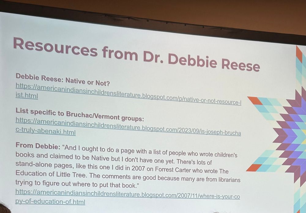 Resources from Dr. Debbie Reese
Debbie Reese: Native or Not?
https://americanindiansinchildrensliterature.blogspot.com/p/native-or-not-resource-list.html
List specific to Bruchac/Vermont groups:
https://americanindiansinchildrensliterature.blogspot.com/2023/09/is-joseph-brucha
C-trulv-abenaki.html
From Debbie: "And I ought to do a page with a list of people who wrote children's books and claimed to be Native but I don't have one yet. There's lots of stand-alone pages, like this one I did in 2007 on Forrest Carter who wrote The Education of Little Tree. The comments are good because many are from librarians trying to figure out where to put that book."
https://americanindiansinchildrensliterature.blogspot.com/2007/11/where-is-your-copy-of-education-of.html