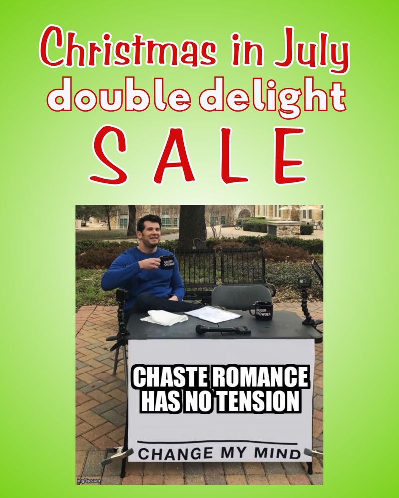 Christmas in July double delight sale. On a light green background there's a picture of a white man in a blue sweater smugly drinking from a black mug. He sits behind a folding table with a white sign on the front of it that says: chaste romance has no tension; change my mind.