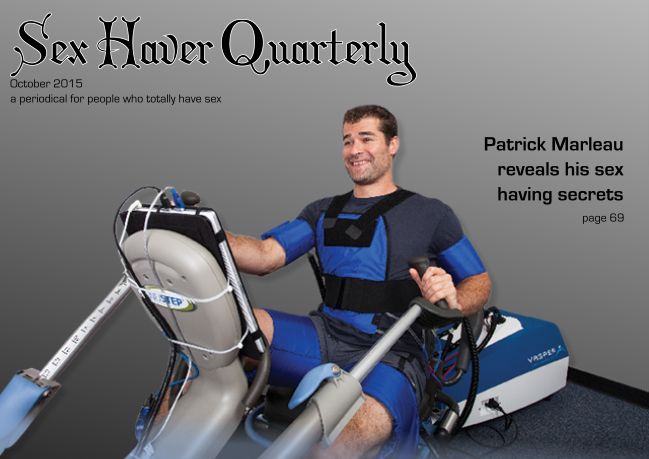 Sex Haver Quarterly
October 2015
a periodical for people who totally have sex
Patrick Marleau reveals his sex having secrets